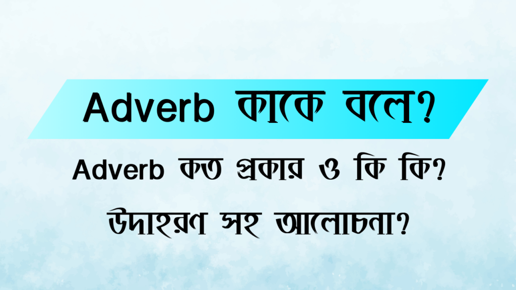 Adverb কাকে বলে, Adverb কত প্রকার ও কি কি উদাহরণ, What is an Adverb,